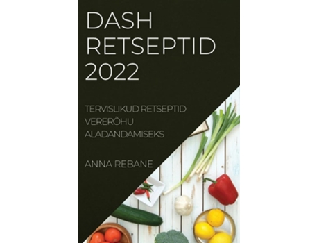 Livro Dash Retseptid 2022 Tervislikud Retseptid Vererõhu Aladandamiseks De Anna Rebane (estónio)