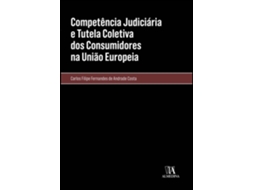 Livro COMPETÊNCIA JUDICIÁRIA E TUTELA COLETIVA DOS CONSUMIDORES NA UNIÃO EUROPEIA de CARLOS FILIPE FERNANDES DE ANDRADE COSTA (Português)