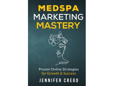 Livro Medspa Marketing Mastery Proven Online Strategies for Growth amp Success de Jennifer Crego (Inglês)