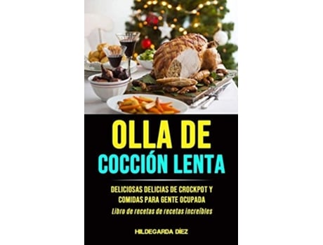 Livro Olla De Cocción Lenta Deliciosas Delicias De Crockpot Y Comidas Para Gente Ocupada De Hildegarda Díez (espanhol)