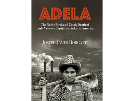 Livro Adela The Noble Birth and Costly Death of Early Venture Capitalism in Latin America de Joseph James Borgatti (Inglês)