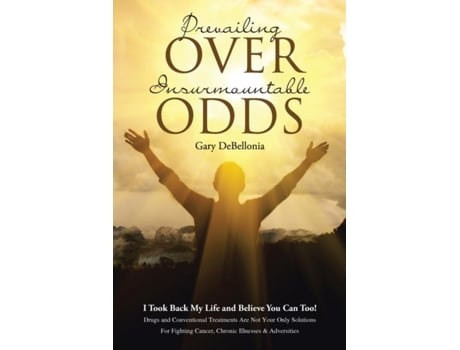 Livro Prevailing Over Insurmountable Odds Life-threatening Cancer Can Be Defeated De Gary Debellonia (inglês)