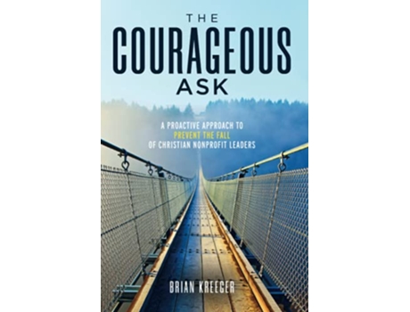 Livro The Courageous Ask A Proactive Approach to Prevent the Fall of Christian Nonprofit Leaders de Brian Kreeger (Inglês)