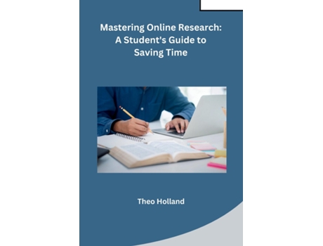 Livro Mastering Online Research A Students Guide to Saving Time de Theo Holland (Inglês)
