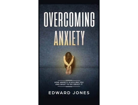 Livro Overcoming Anxiety How Anxiety Is Killing You And What To Do About It De Ed Jones (inglês)