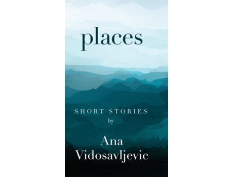 Livro Places Short Stories De Ana Vidosavljevic (inglês - Capa Dura)