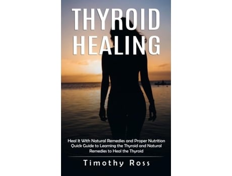 Livro Thyroid Healing Heal It With Natural Remedies And Proper Nutrition De Timothy Ross (inglês)