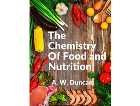 Livro The Chemistry Of Food and Nutrition A Broad View of How We Eat and All of Our Bad Habbits de A W Duncan (Inglês)
