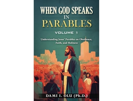 Livro When God Speaks in Parables Understanding Jesus Parables on Obedience, Faith, and Holiness de Dami I Olu (Inglês)