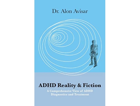Livro Adhd Reality Amp Fiction A Comprehensive View Of Adhd Diagnostics And Treatment De Dr Alon Avisar Phd (inglês)