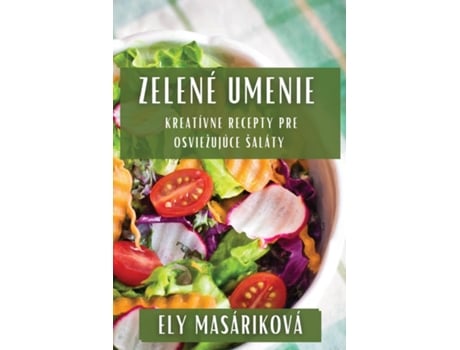 Livro Zelené Umenie Kreatívne Recepty Pre Osviežujúce Šaláty de Ely Masáriková (Inglês)