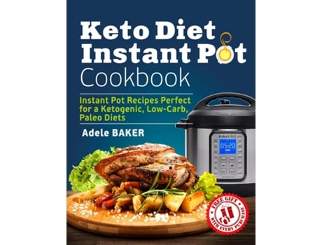 Livro Keto Diet Instant Pot Cookbook Instant Pot Recipes Perfect For A Ketogenic, Low-carb, Paleo Diets De Adele Baker (inglês)