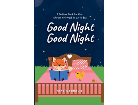 Livro Good Night Good Night A Bedtime Book For Kids Who Do Not Want To Go To Bed De Anne Woodhouse (inglês)