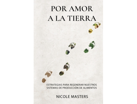 Livro Por Amor a la Tierra: Estrategias para Regenerar Nuestros Sistemas de Producción de Alimentos (Spanish Edition) Nicole Masters (Espanhol)