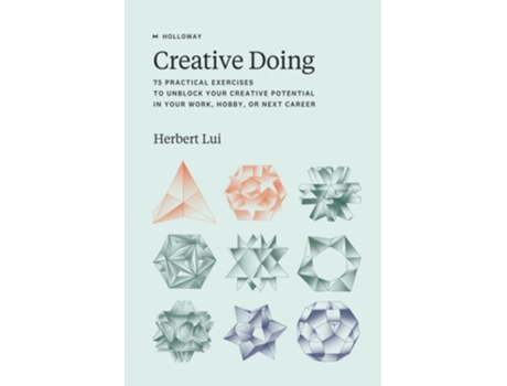 Livro Creative Doing 75 Practical Exercises to Unblock Your Creative Potential in Your Work, Hobby, or Next Career de Herbert Lui (Inglês)