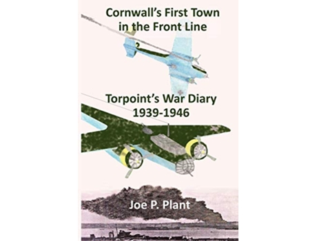 Livro Cornwalls First Town in the Frontline Torpoints War Diary 193946 de P Joe Plant (Inglês)