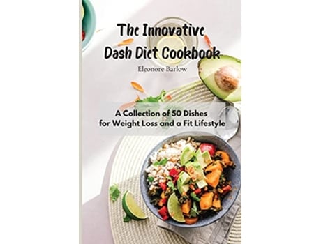Livro The Innovative Dash Diet Cookbook A Collection of 50 Dishes for Weight Loss and a Fit Lifestyle de Eleonore Barlow (Inglês)
