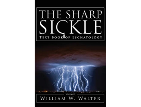 Livro The Sharp Sickle Text Book of Eschatology de William W Walter (Inglês)
