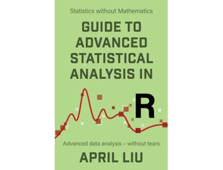 Livro Guide to Advanced Statistical Analysis in R Advanced data analysis - without tears de April Liu (Inglês)