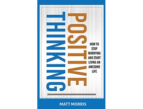 Livro Positive Thinking How To Stop Worrying and Start Living An Awesome Life de Matt Morris (Inglês)