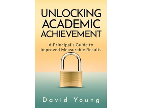 Livro Unlocking Academic Achievement A Principals Guide To Improved Measurable Results de David Young (Inglês)