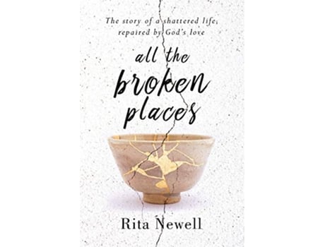 Livro All The Broken Places The Story of a Shattered Life Repaired By Gods Love de Rita Newell (Inglês)