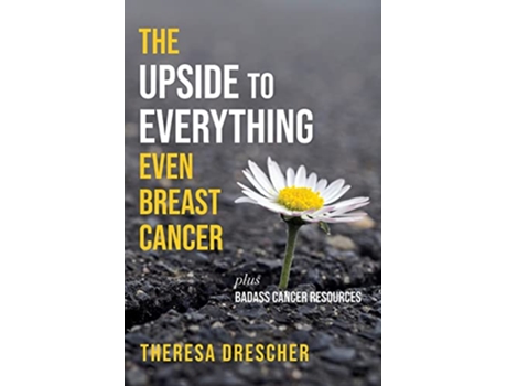 Livro The Upside to Everything Even Breast Cancer Plus Badass Cancer Resources de Theresa Drescher (Inglês)