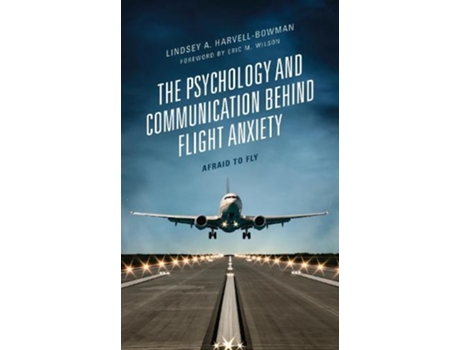 Livro the psychology and communication behind flight anxiety de lindsey a. harvell-bowman (inglês)