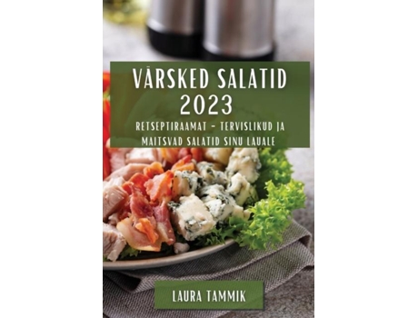 Livro Värsked Salatid 2023 Retseptiraamat - Tervislikud ja Maitsvad Salatid Sinu Lauale de Laura Tammik (Inglês)