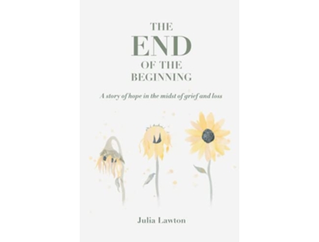 Livro The End of the Beginning A story of hope in the midst of grief and loss de Julia Lawton (Inglês)