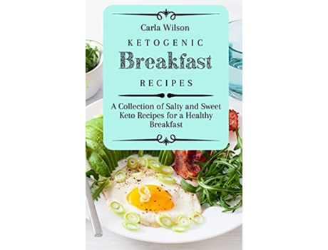 Livro Ketogenic Breakfast Recipes A Collection of Salty and Sweet Keto Recipes for a Healthy Breakfast de Carla Wilson (Inglês)