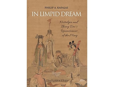 Livro In Limpid Dream Nostalgia and Zhang Dais Reminiscences of the Ming de Philip a Kafalas (Inglês)