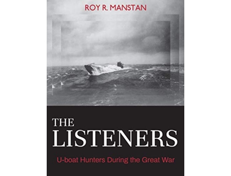 Livro The Listeners Uboat Hunters During the Great War Garnet Books de Roy R Manstan (Inglês)