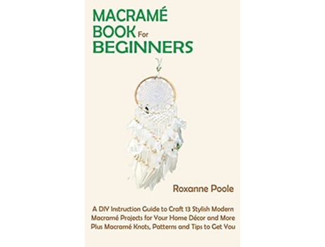 Livro Macrame Book for Beginners de Roxanne Poole (Inglês - Capa Dura)