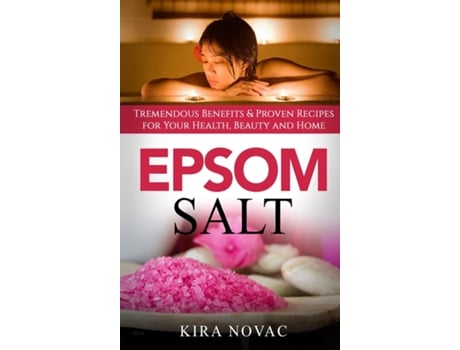 Livro Epsom Salt Tremendous Benefits Amp Proven Recipes For Your Health, Beauty And Home De Kira Novac (inglês)