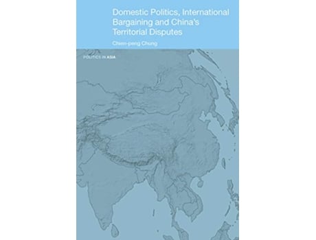 Livro Domestic Politics, International Bargaining and Chinas Territorial Disputes de Chien-Peng Chung (Inglês)