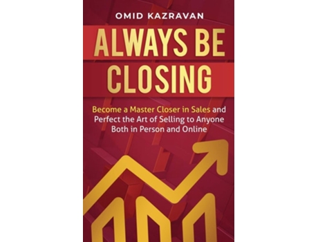 Livro Always Be Closing Become A Master Closer In Sales And Perfect The Art Of Selling To Anyone Both In Person And Online De Omid Kazravan (inglês)