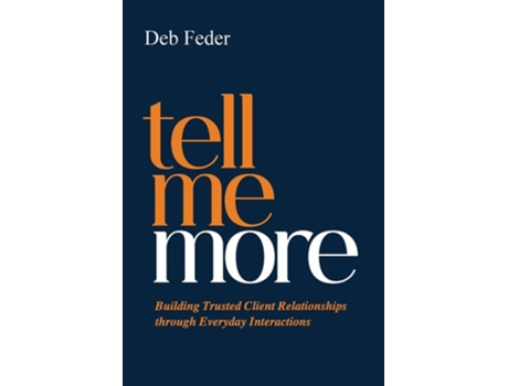 Livro Tell Me More Building Trusted Client Relationships through Everyday Interactions de Deb Feder (Inglês - Capa Dura)