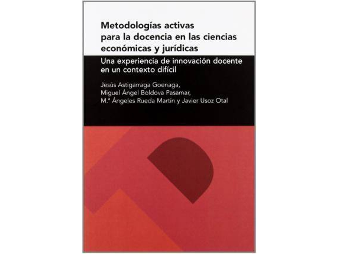 Livro Metodologías Activas Para La Docencia En Las Ciencias Económicas Y Jurídicas Una Experiencia De Innovación Docente En Un Contexto Díficil de Miguel Angel Boldova Pasamar, Jesús Astigarraga Goenaga et al. (Espanhol)