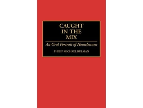 Livro Caught in the Mix An Oral Portrait of Homelessness de Philip M Bulman (Inglês)