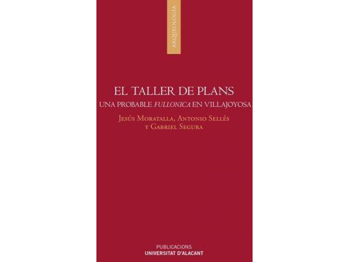 Livro El Taller De Plans, Villajoyosa, Alicante Una Probable Fullonica-Tinctoria En Los Albores De La Ro de Jesús Moratalla Jávega, Antonio Sellés Rodríguez et al. (Espanhol)
