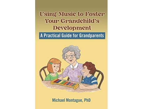 Livro Using Music to Foster Your Grandchild’s Development A Practical Guide for Grandparents de Michael Montague PhD (Inglês)