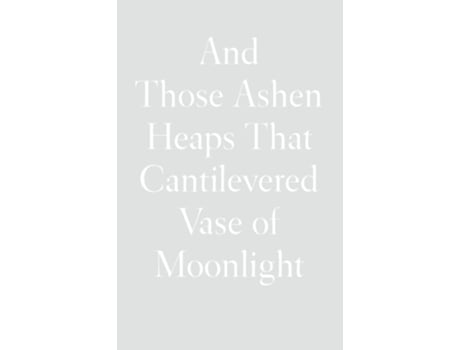 Livro And Those Ashen Heaps That Cantilevered Vase Of Moonlight De Lynn Xu (inglês - Capa Dura)