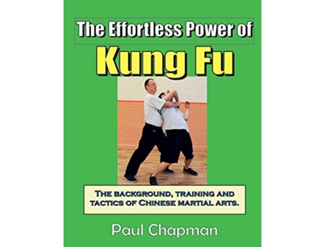 Livro The Effortless Power Of Kung Fu An Introduction To The Background, Training And Tactics Of Chinese Martial Arts. De Mr Paul Chapman (inglês)
