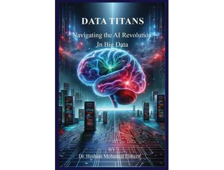 Livro Data Titans Navigating the AI Revolution in Big Data de Hesham Mohamed Elsherif (Inglês)