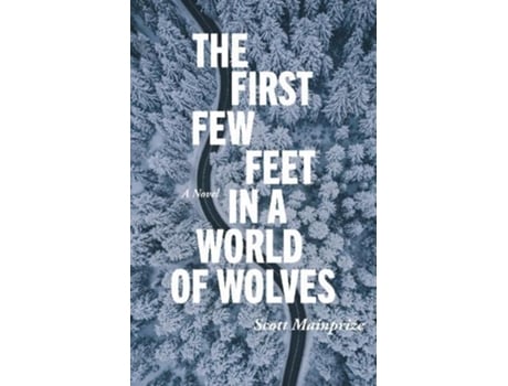 Livro The First Few Feet In A World Of Wolves De Scott Mainprize (inglês)