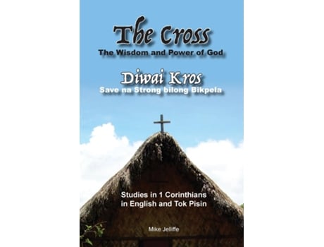 Livro The Cross - The Wisdom And Power Of God Diwai Kros - Save Na Strong Belong Bikpela De Michael A Jelliffe (inglês)