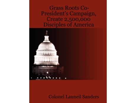 Livro Grass Roots Co-President's Campaign, Create 2,500,000 Disciples of America Colonel Launeil Sanders (Inglês)