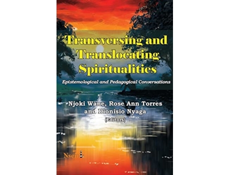 Livro Transversing And Translocating Spiritualities Epistemological And Pedagogical Conversations De Njoki Wane, Rose Ann Torres Et Al. (inglês)