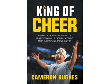 Livro King of Cheer: Stories of Showing up, Getting up and Never Giving Up from the World's Most Electrifying Crowd Ignitor Cameron Hughes (Inglês)